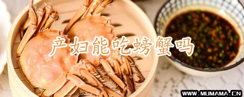产妇能吃螃蟹吗(孕妇能吃螃蟹吗)